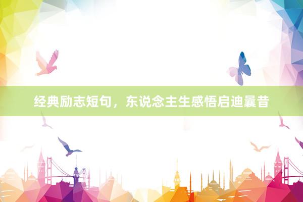 经典励志短句,东说念主生感悟启迪曩昔